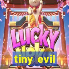 tiny evil